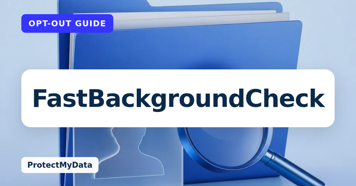 FastBackgroundCheck opt-out guide, with the broker name prominently labelled on original ProtectMyData artwork.